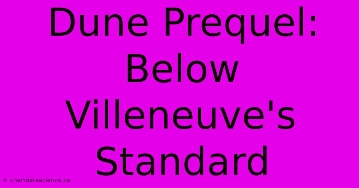 Dune Prequel:  Below Villeneuve's Standard