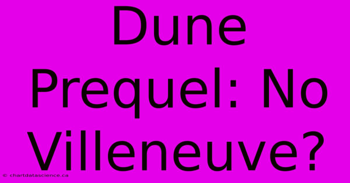 Dune Prequel: No Villeneuve?