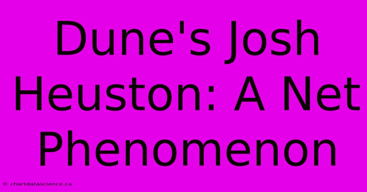 Dune's Josh Heuston: A Net Phenomenon