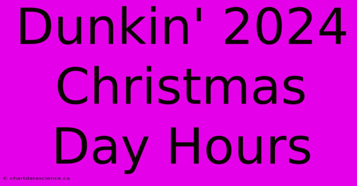 Dunkin' 2024 Christmas Day Hours