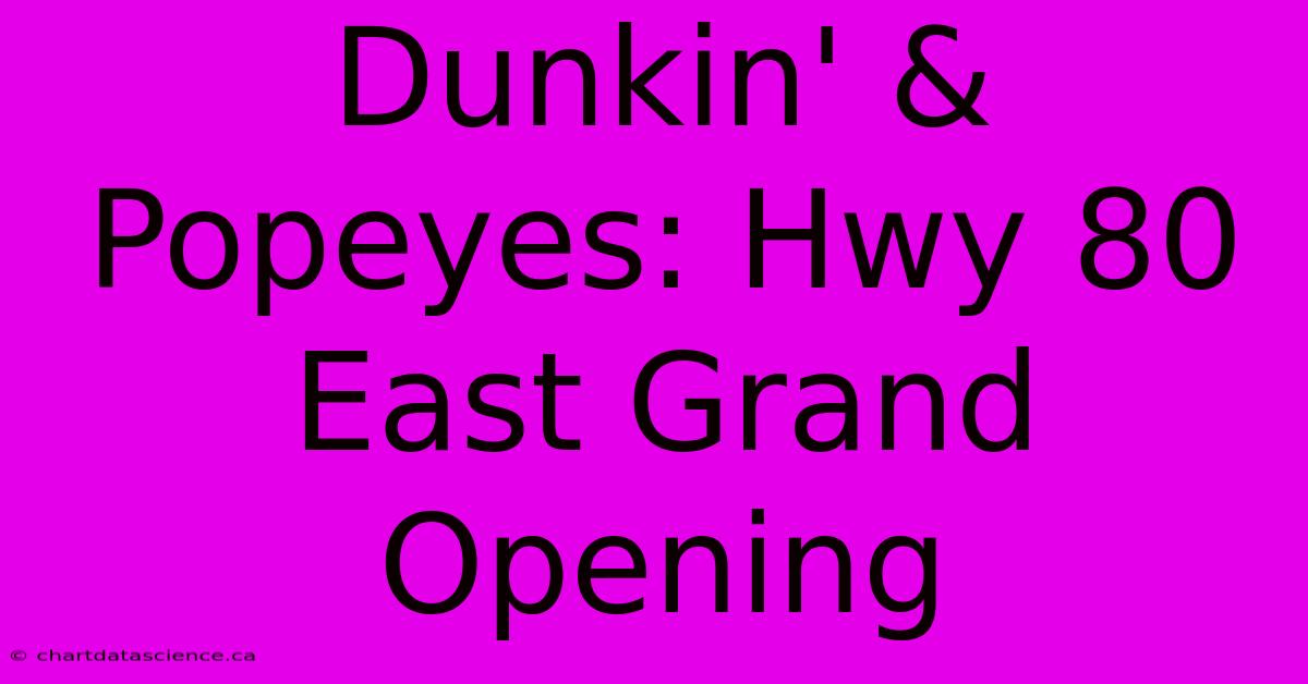 Dunkin' & Popeyes: Hwy 80 East Grand Opening