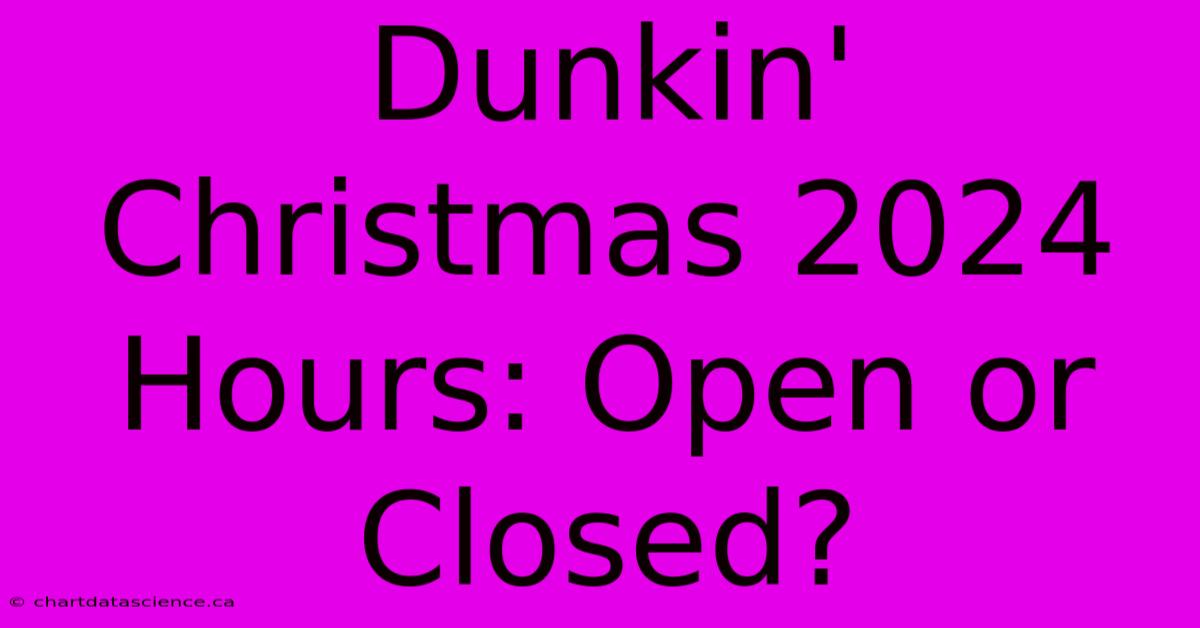 Dunkin' Christmas 2024 Hours: Open Or Closed?