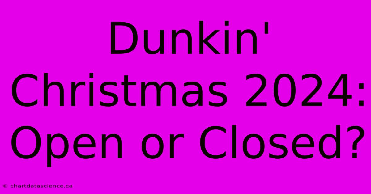 Dunkin' Christmas 2024: Open Or Closed?