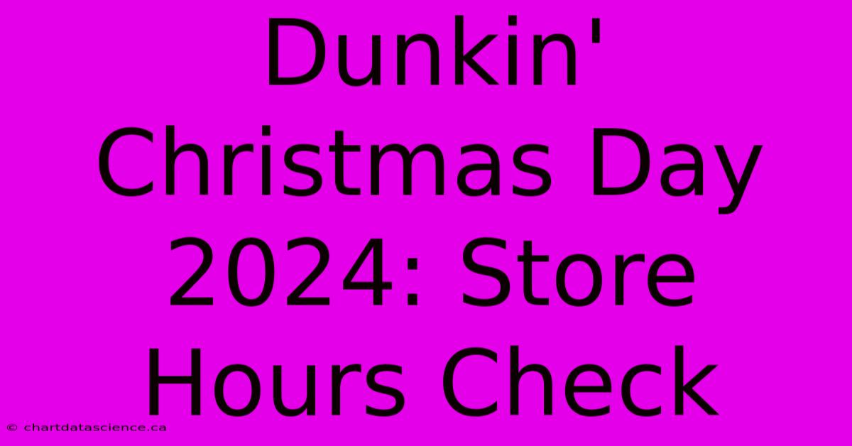 Dunkin' Christmas Day 2024: Store Hours Check