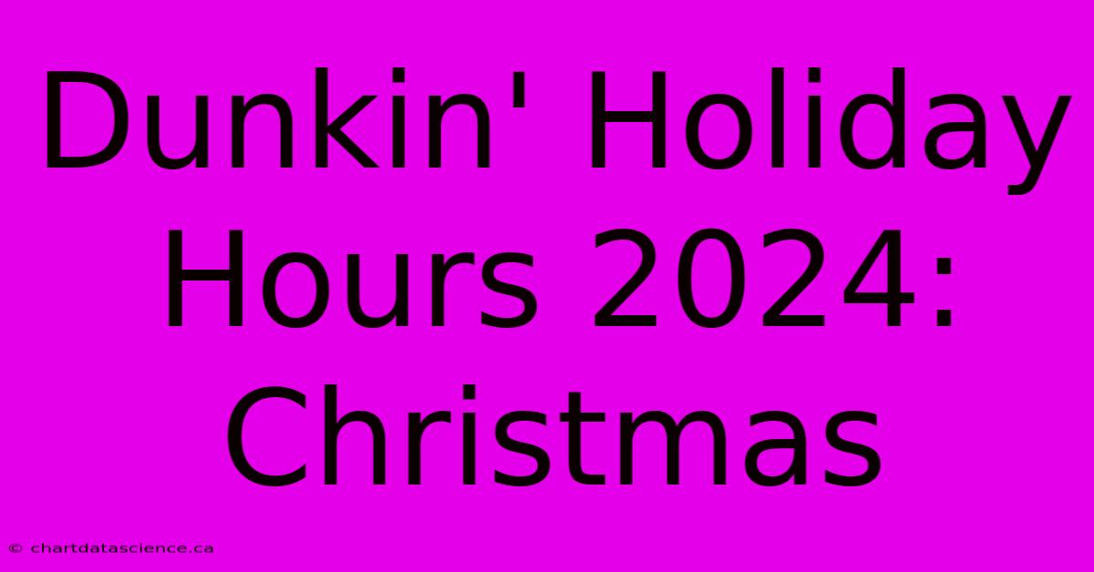 Dunkin' Holiday Hours 2024: Christmas