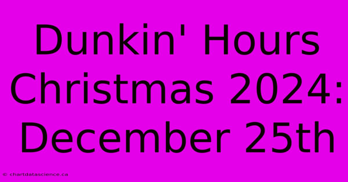 Dunkin' Hours Christmas 2024: December 25th