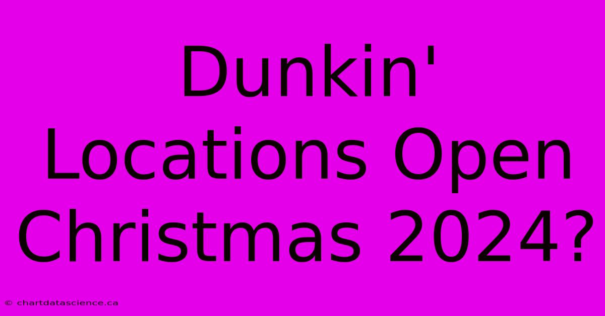 Dunkin' Locations Open Christmas 2024?