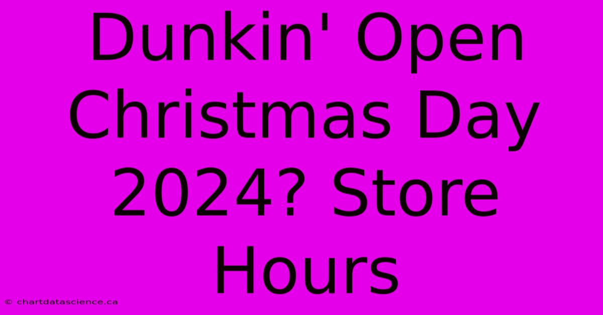 Dunkin' Open Christmas Day 2024? Store Hours