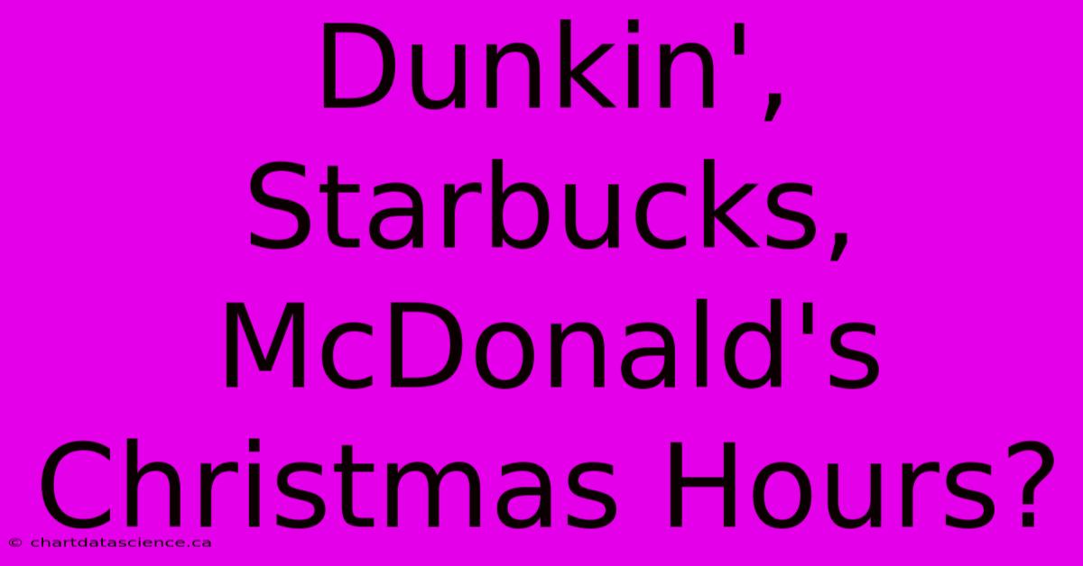 Dunkin', Starbucks, McDonald's Christmas Hours?