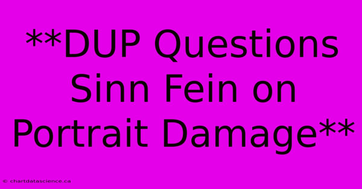 **DUP Questions Sinn Fein On Portrait Damage**