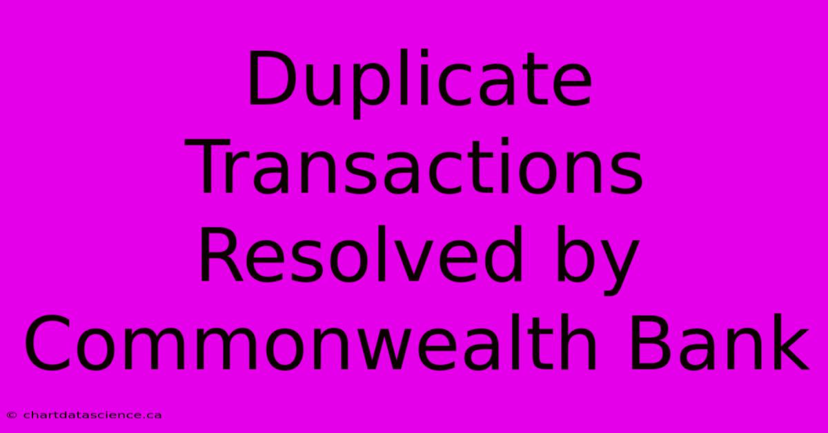 Duplicate Transactions Resolved By Commonwealth Bank