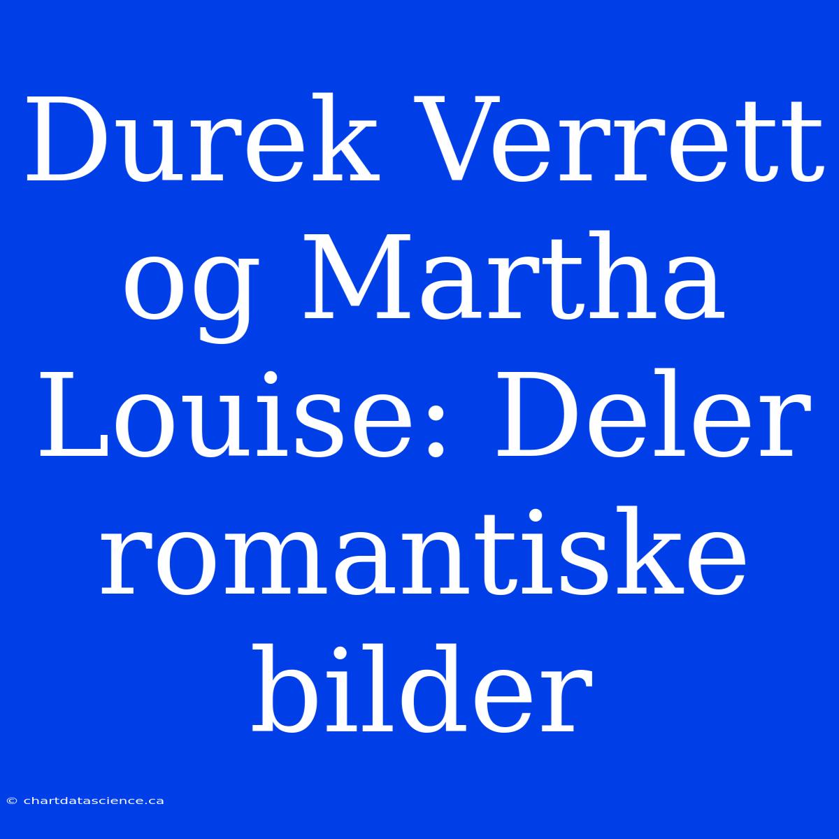 Durek Verrett Og Martha Louise: Deler Romantiske Bilder