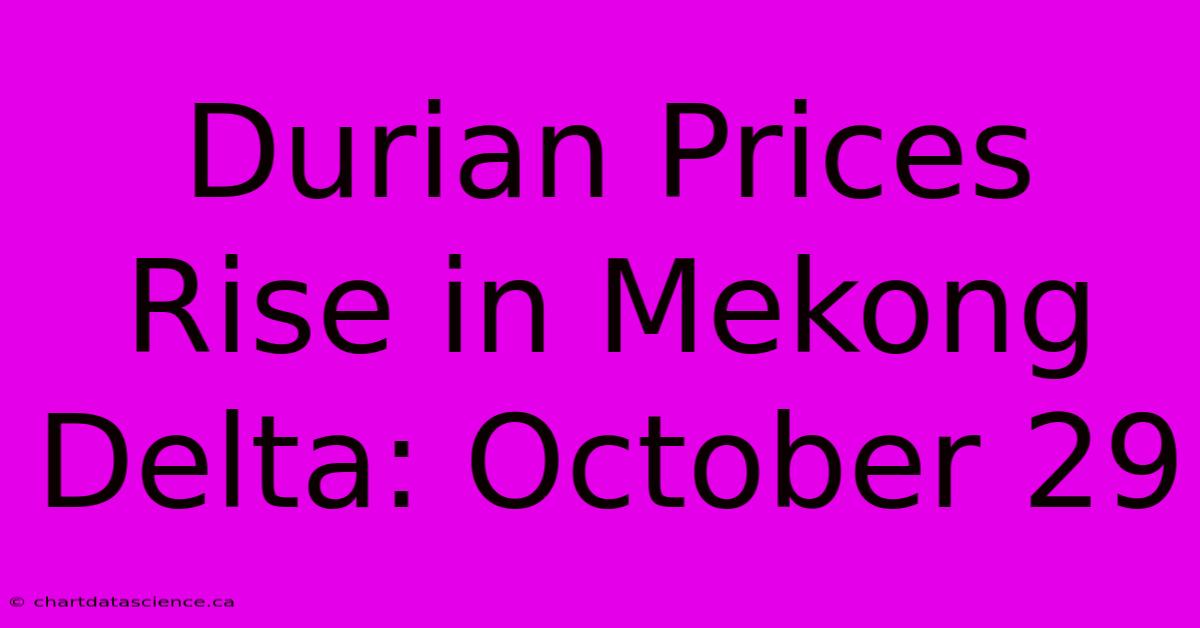 Durian Prices Rise In Mekong Delta: October 29