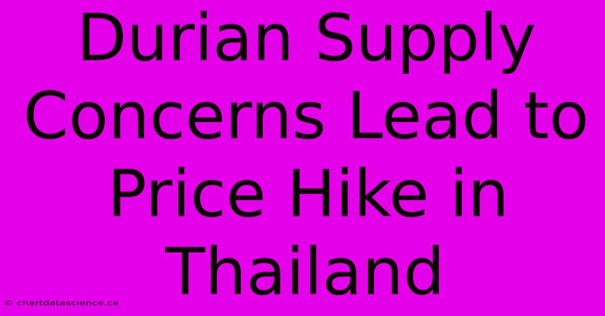 Durian Supply Concerns Lead To Price Hike In Thailand