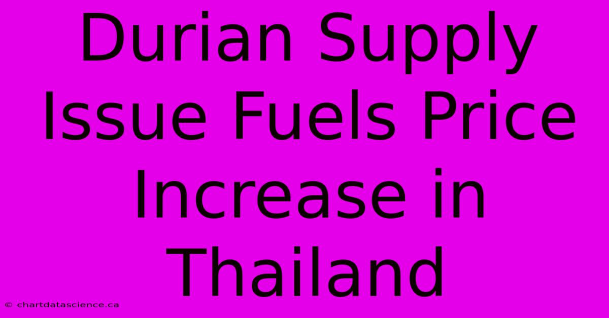 Durian Supply Issue Fuels Price Increase In Thailand