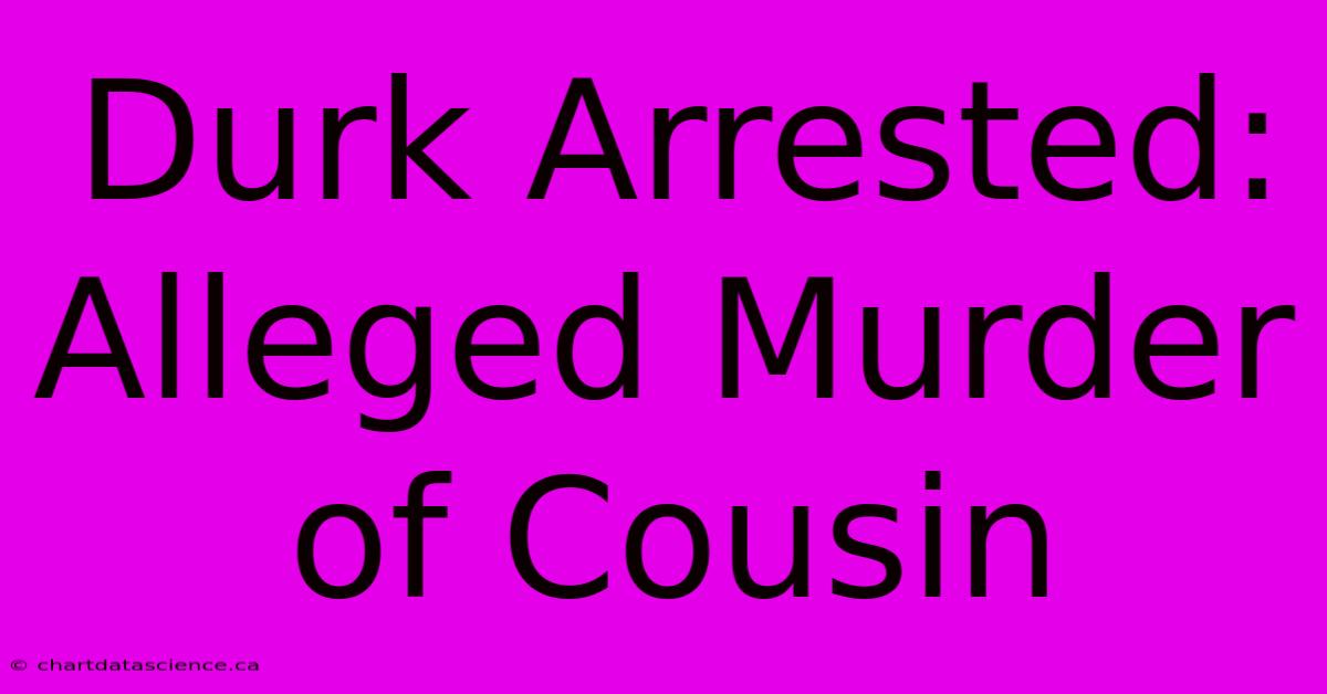 Durk Arrested: Alleged Murder Of Cousin 