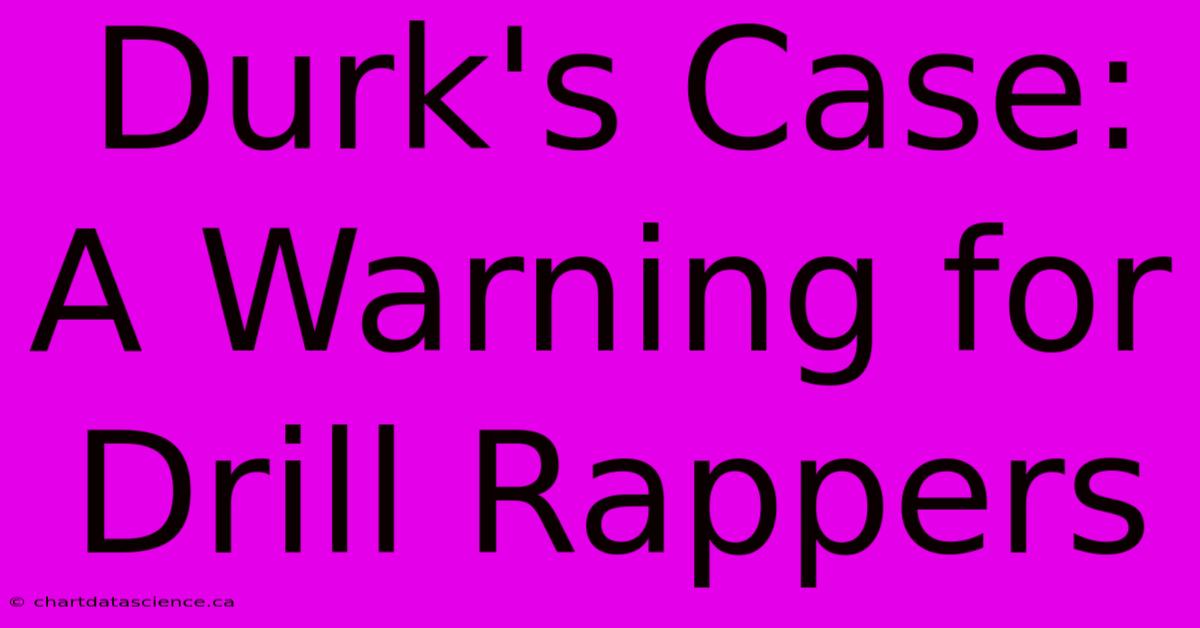 Durk's Case: A Warning For Drill Rappers