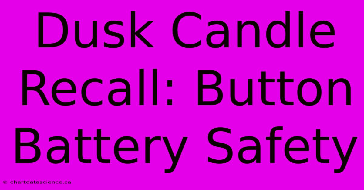 Dusk Candle Recall: Button Battery Safety