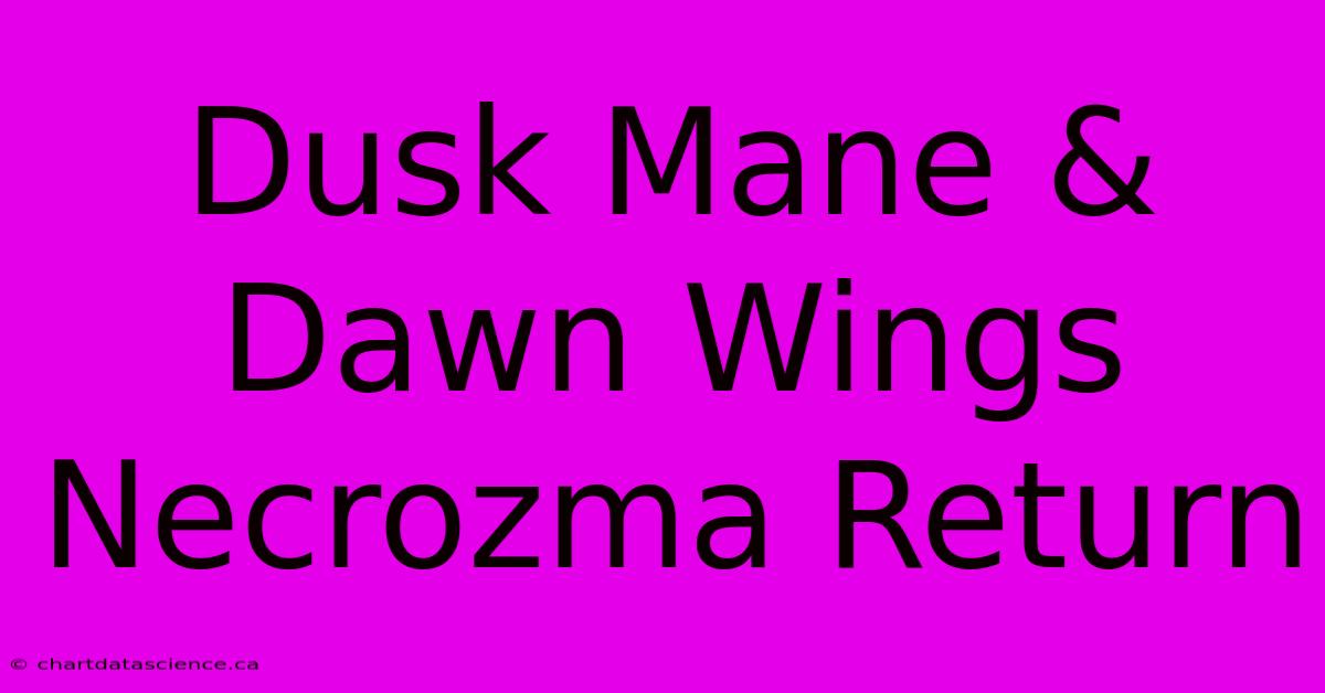 Dusk Mane & Dawn Wings Necrozma Return