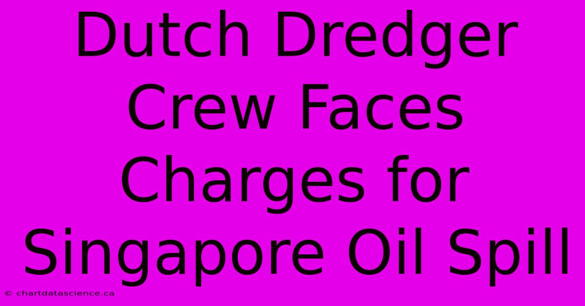 Dutch Dredger Crew Faces Charges For Singapore Oil Spill