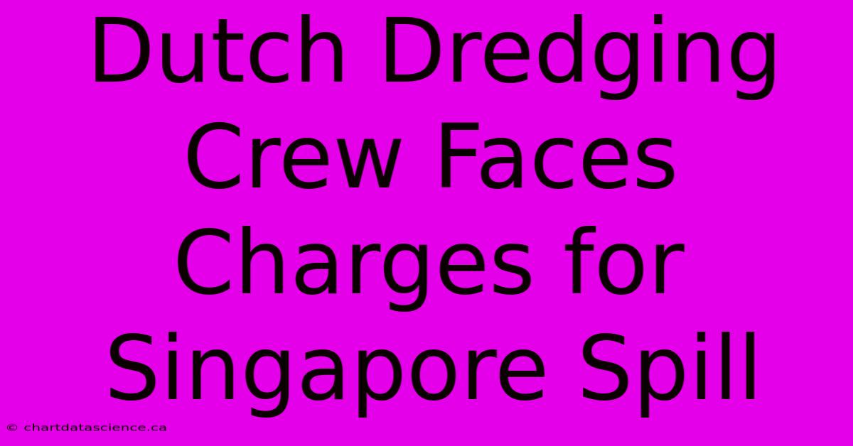 Dutch Dredging Crew Faces Charges For Singapore Spill