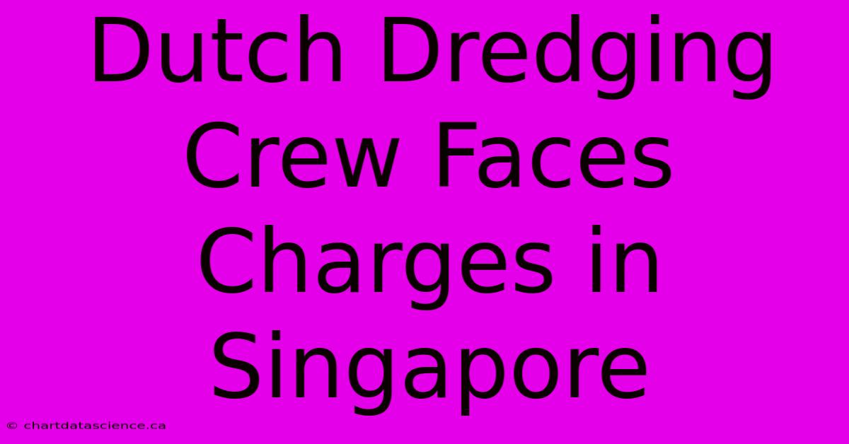 Dutch Dredging Crew Faces Charges In Singapore