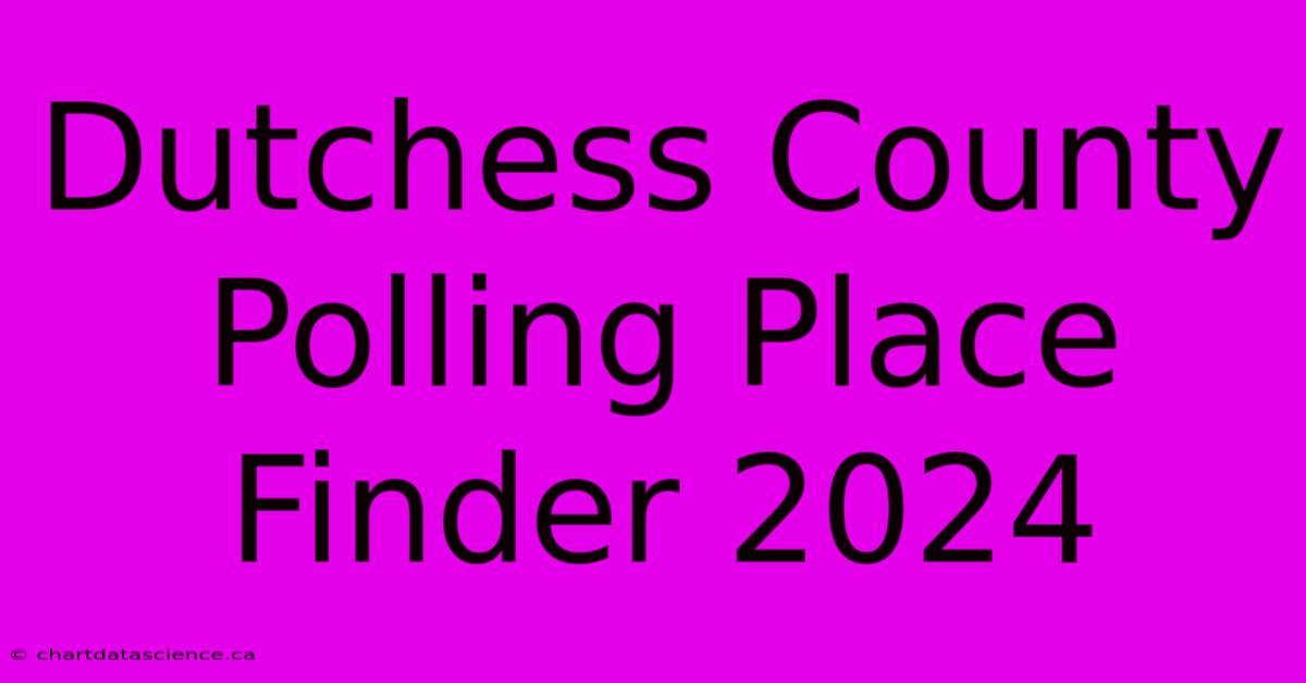 Dutchess County Polling Place Finder 2024