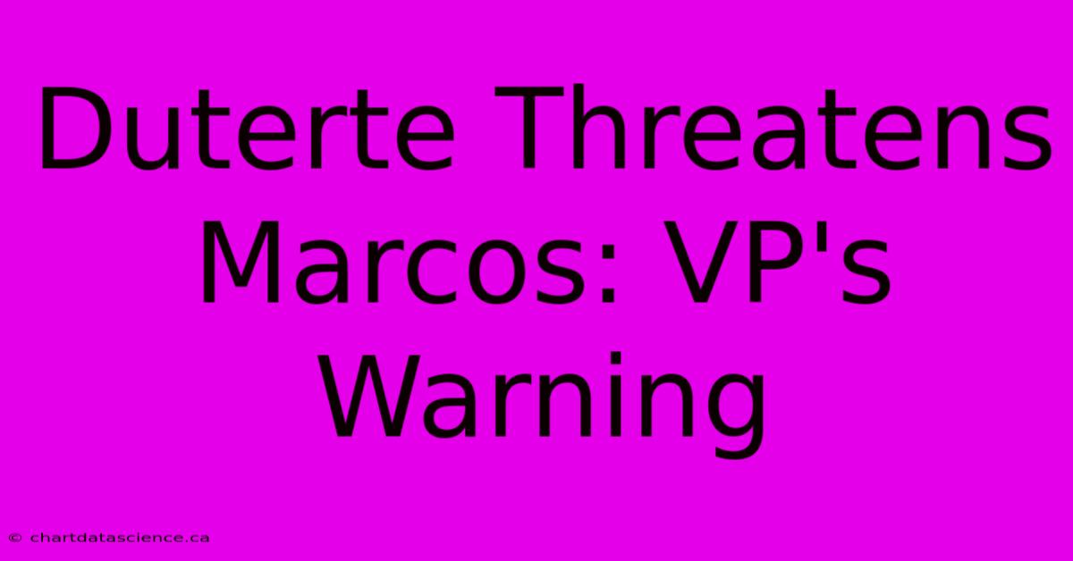 Duterte Threatens Marcos: VP's Warning