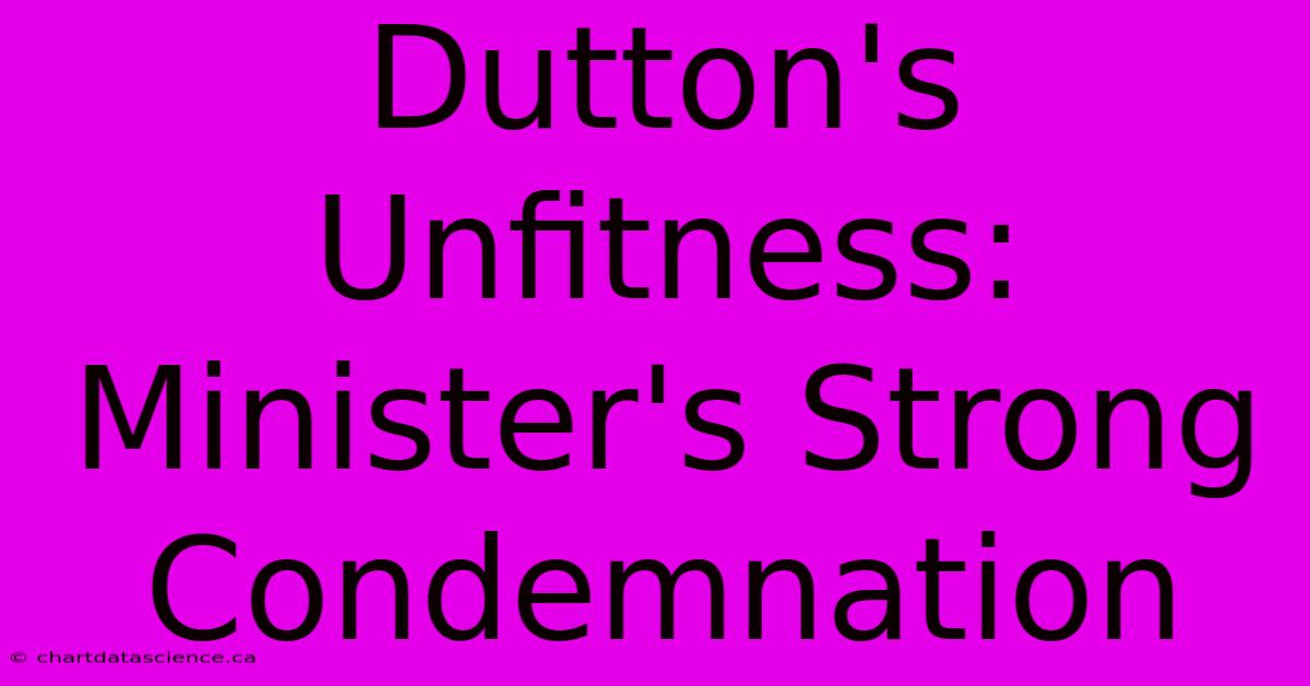 Dutton's Unfitness: Minister's Strong Condemnation