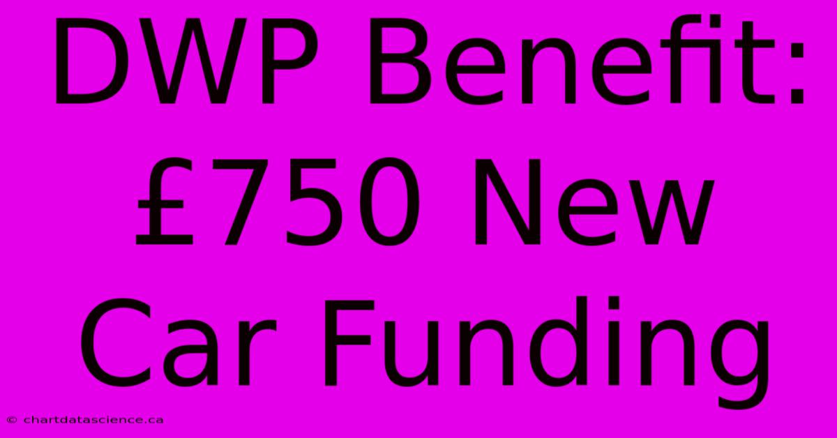 DWP Benefit: £750 New Car Funding