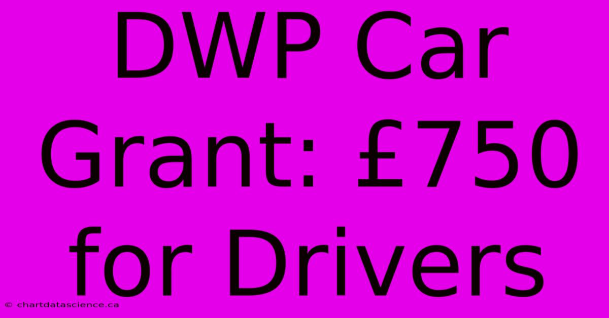 DWP Car Grant: £750 For Drivers