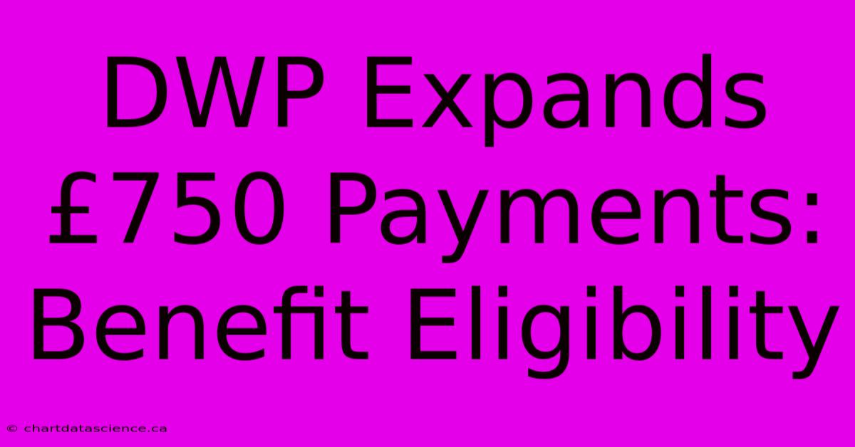 DWP Expands £750 Payments: Benefit Eligibility 