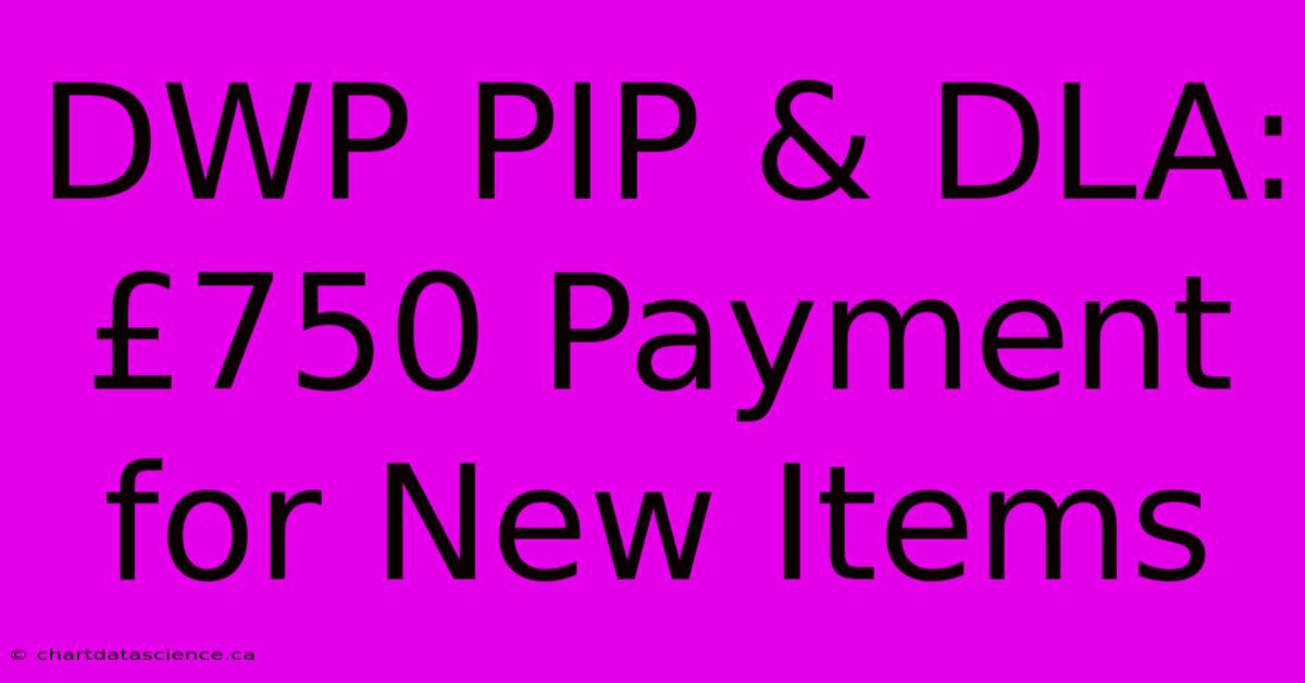 DWP PIP & DLA: £750 Payment For New Items