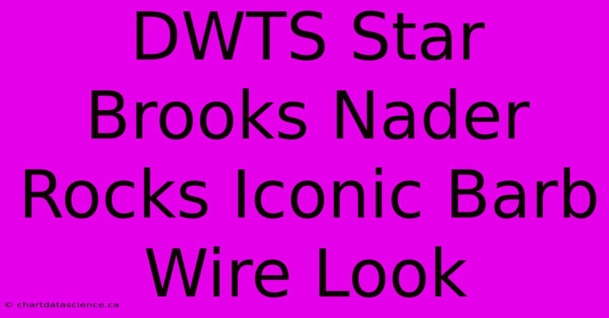 DWTS Star Brooks Nader Rocks Iconic Barb Wire Look 