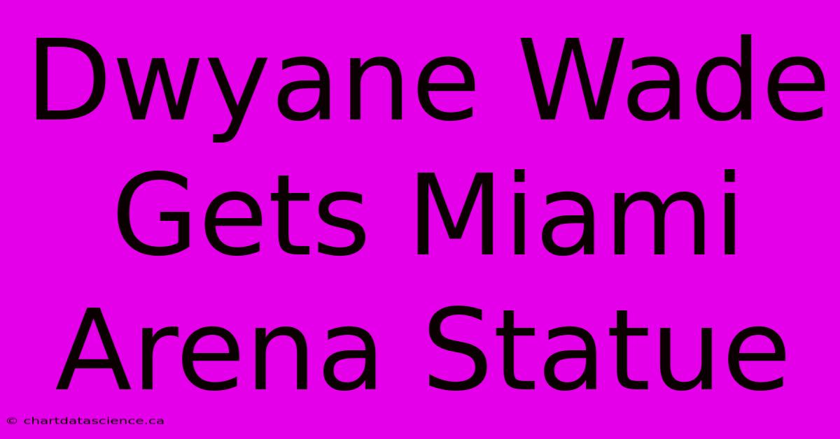 Dwyane Wade Gets Miami Arena Statue