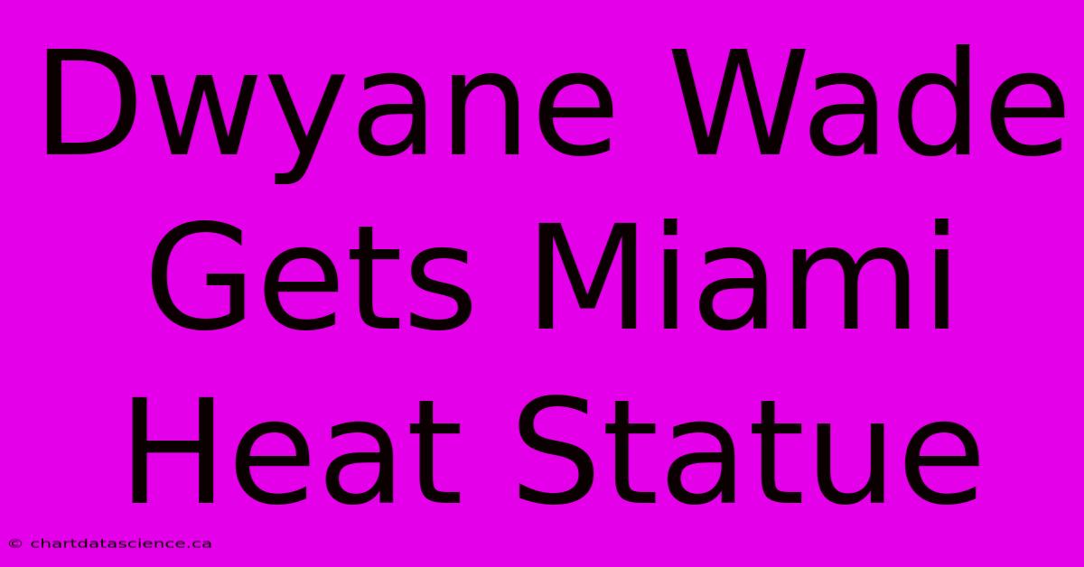 Dwyane Wade Gets Miami Heat Statue