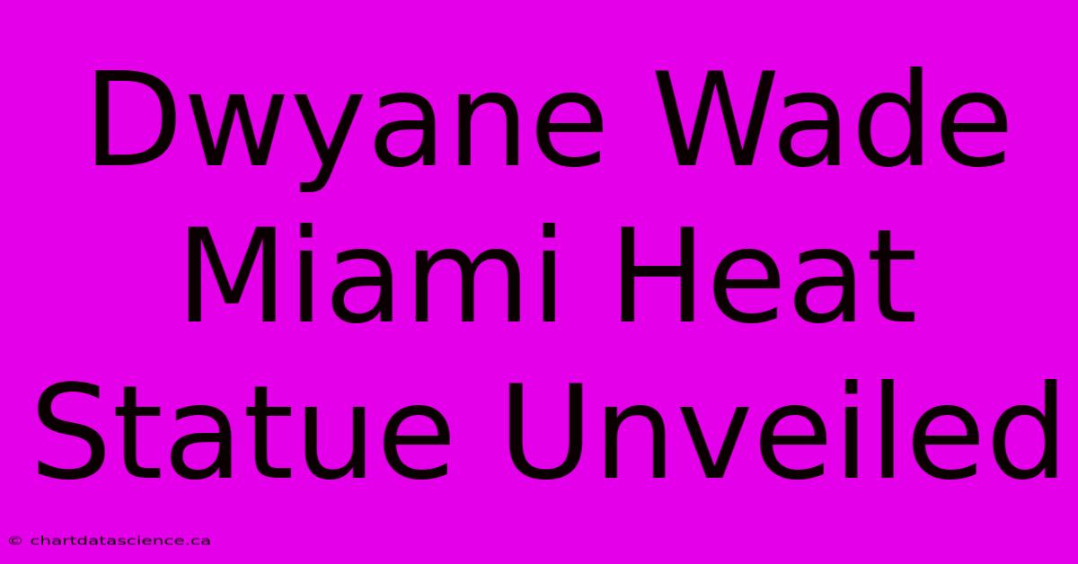 Dwyane Wade Miami Heat Statue Unveiled