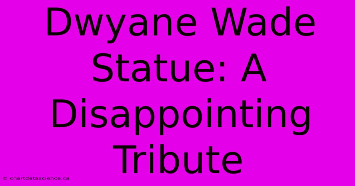 Dwyane Wade Statue: A Disappointing Tribute