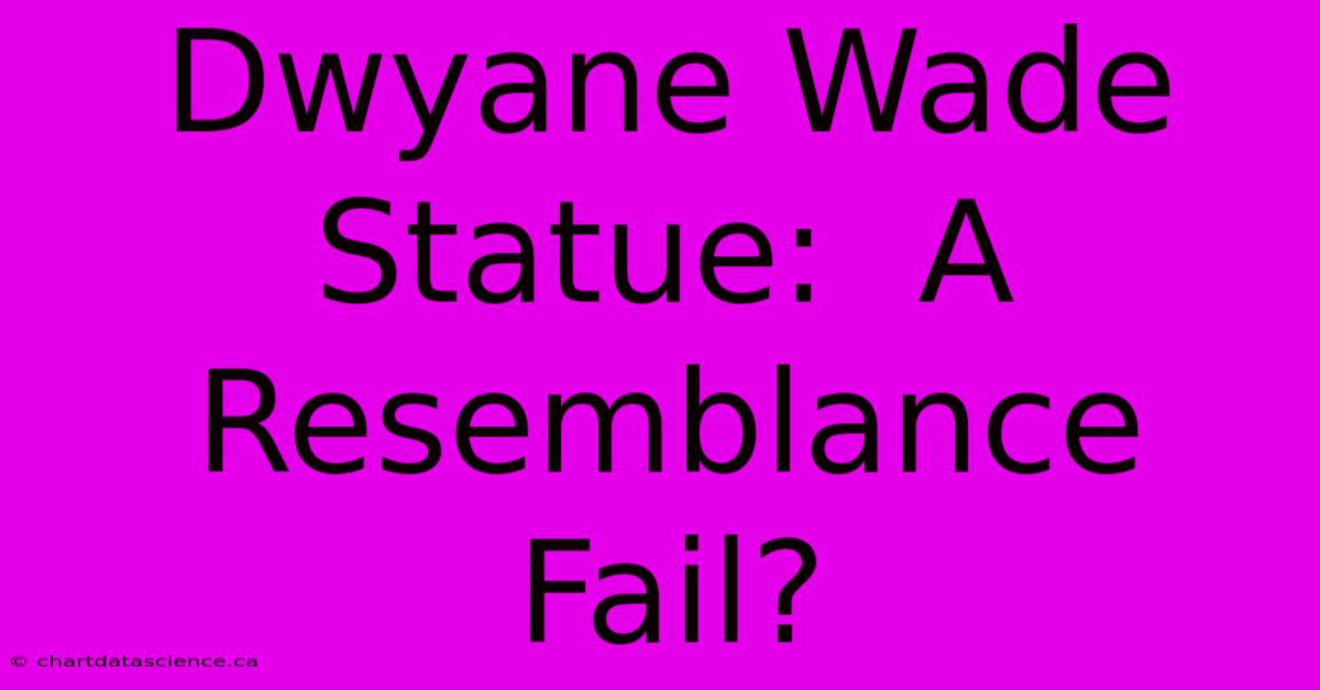 Dwyane Wade Statue:  A Resemblance Fail?