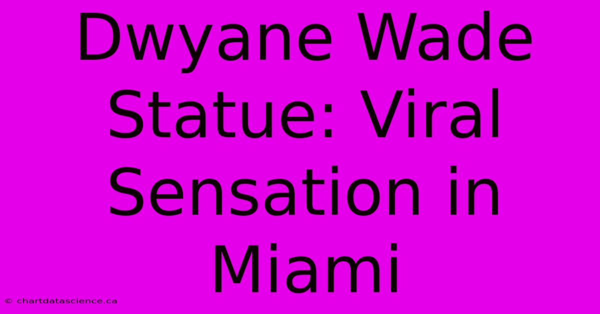 Dwyane Wade Statue: Viral Sensation In Miami 