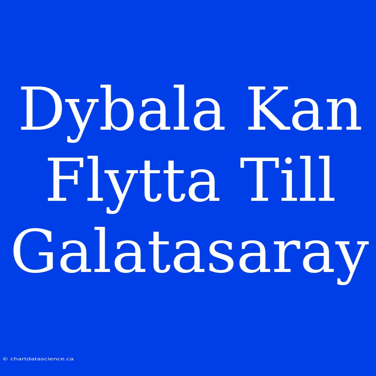 Dybala Kan Flytta Till Galatasaray