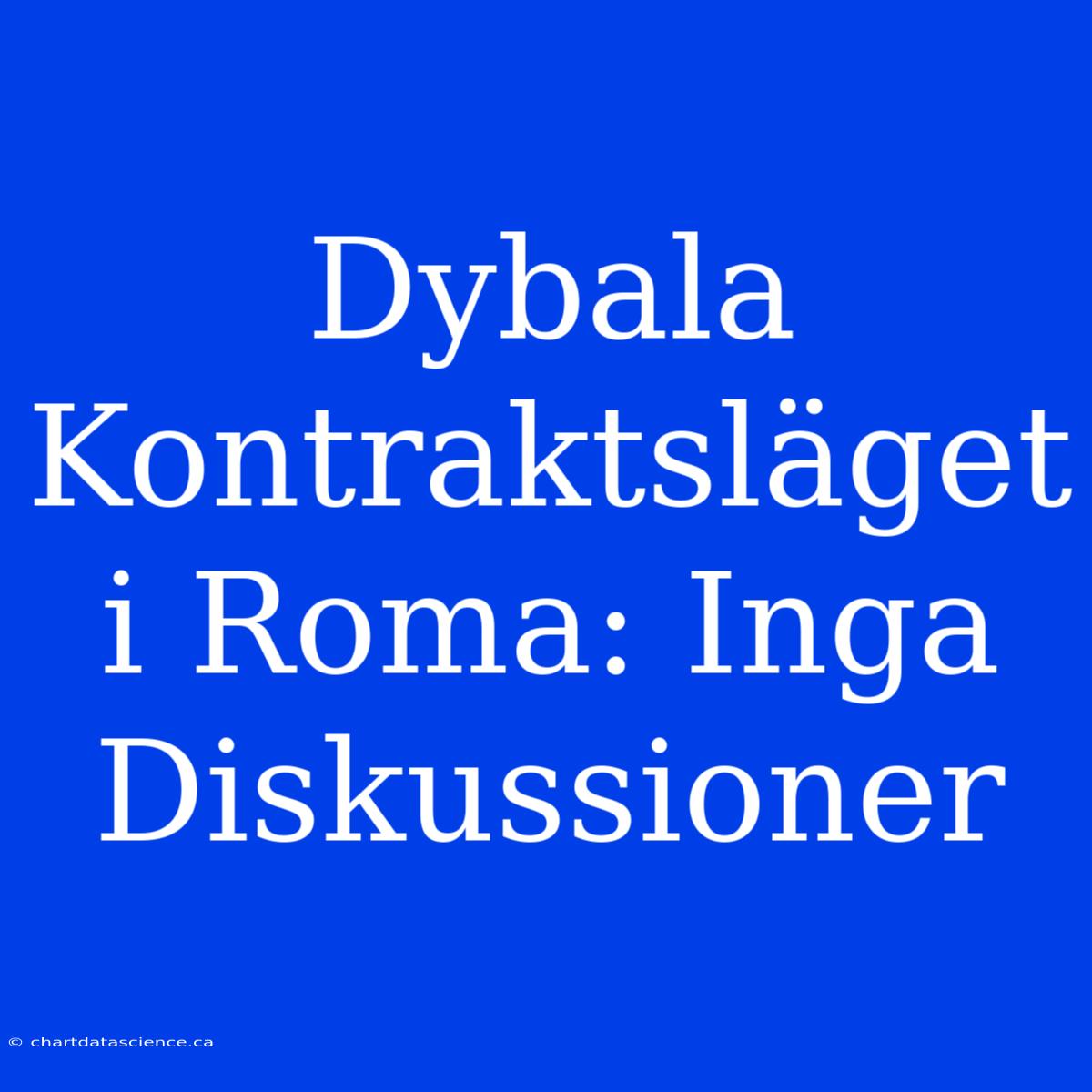 Dybala Kontraktsläget I Roma: Inga Diskussioner