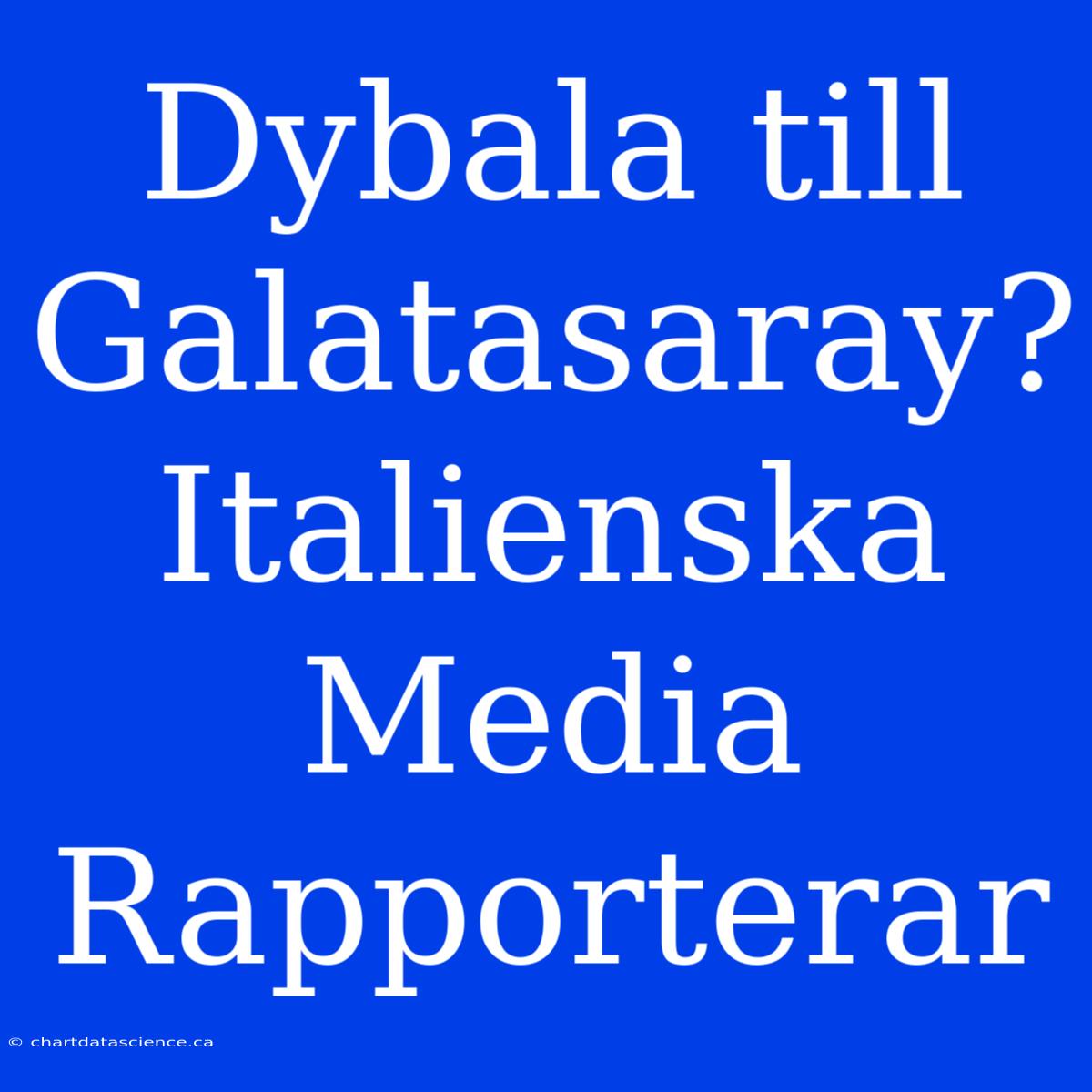 Dybala Till Galatasaray? Italienska Media Rapporterar