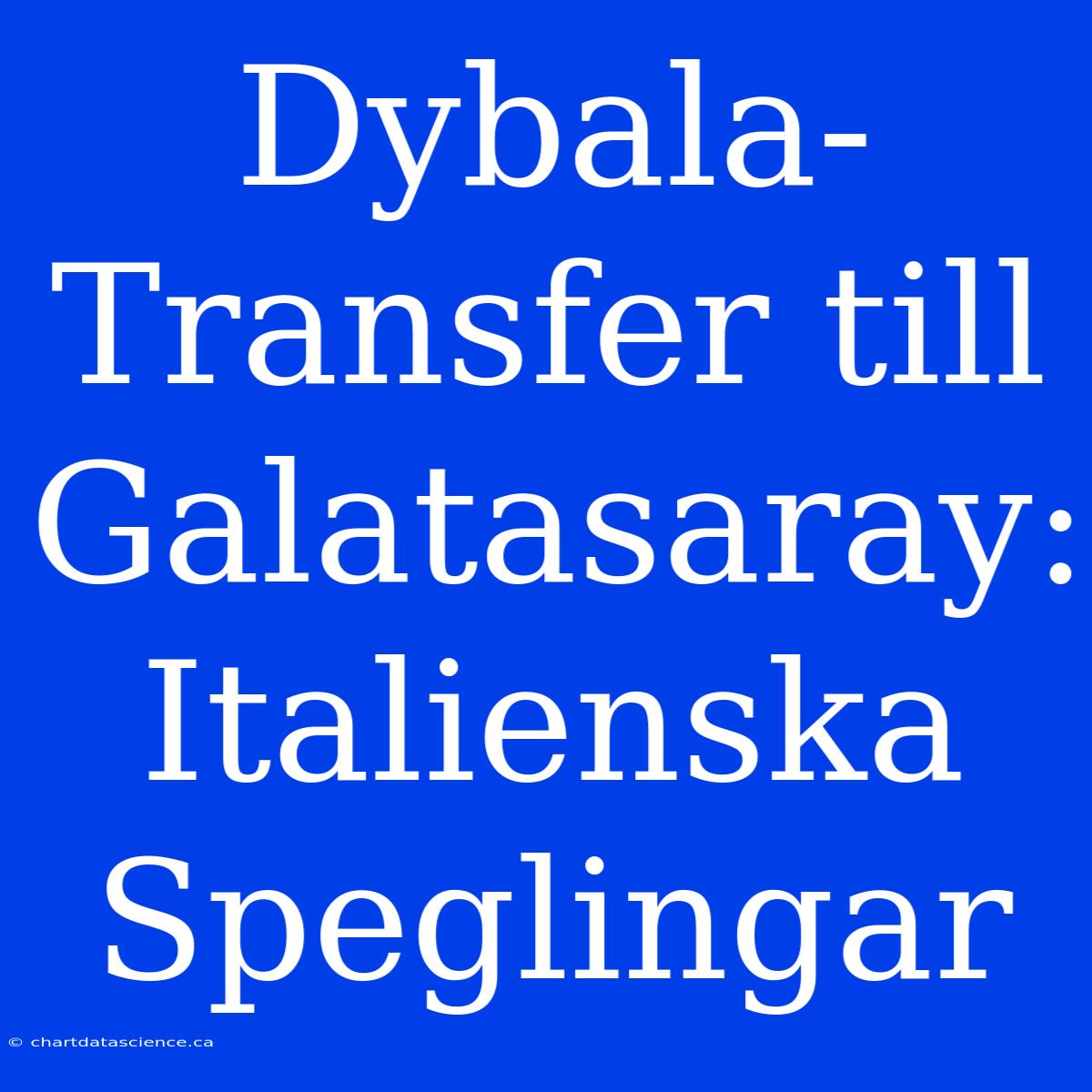 Dybala-Transfer Till Galatasaray: Italienska Speglingar