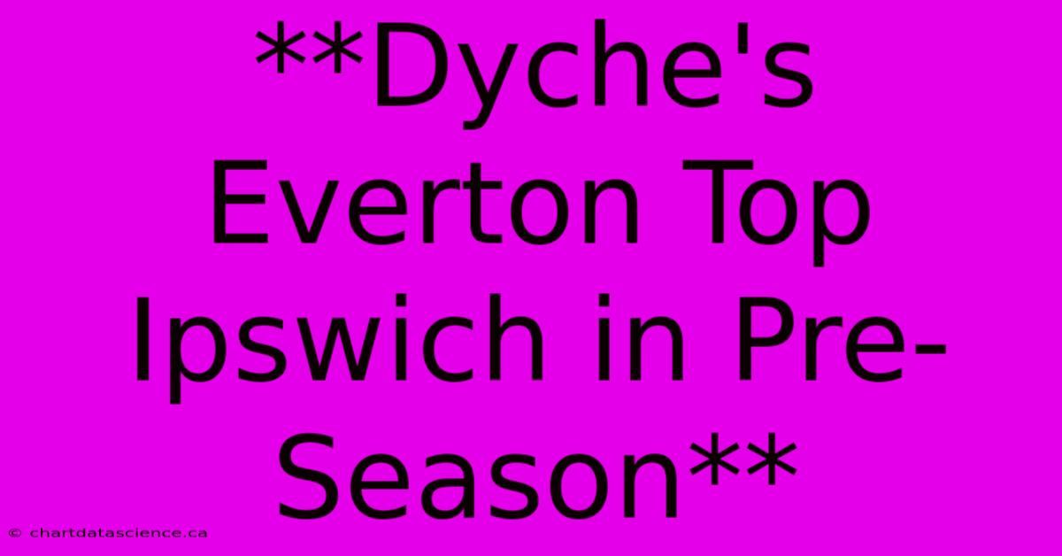 **Dyche's Everton Top Ipswich In Pre-Season**