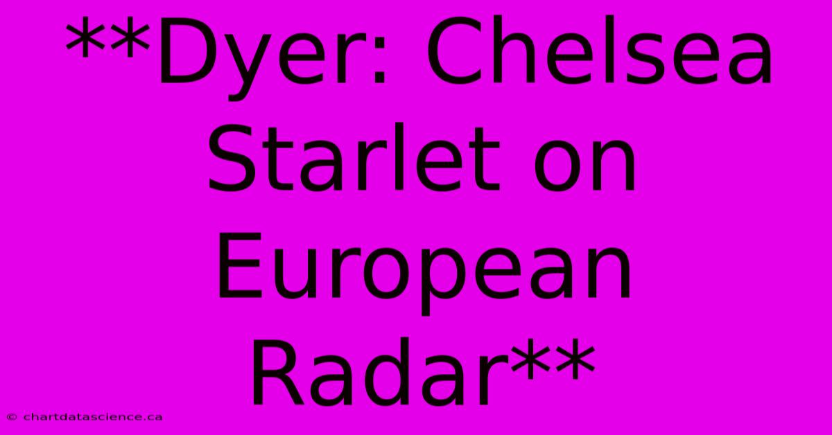 **Dyer: Chelsea Starlet On European Radar**