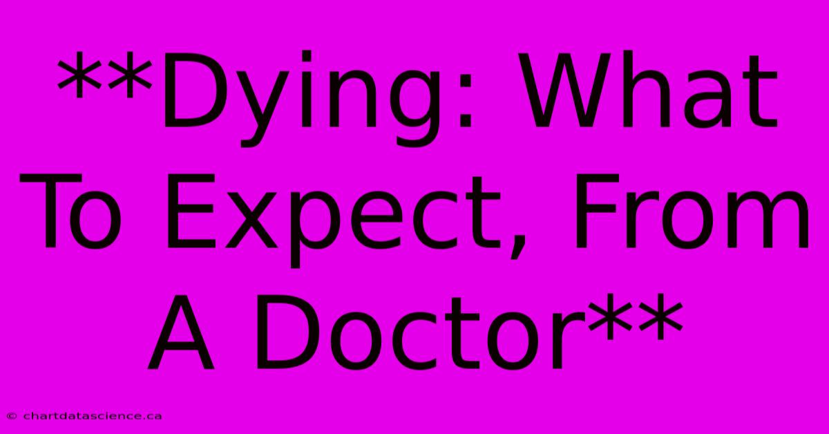 **Dying: What To Expect, From A Doctor**