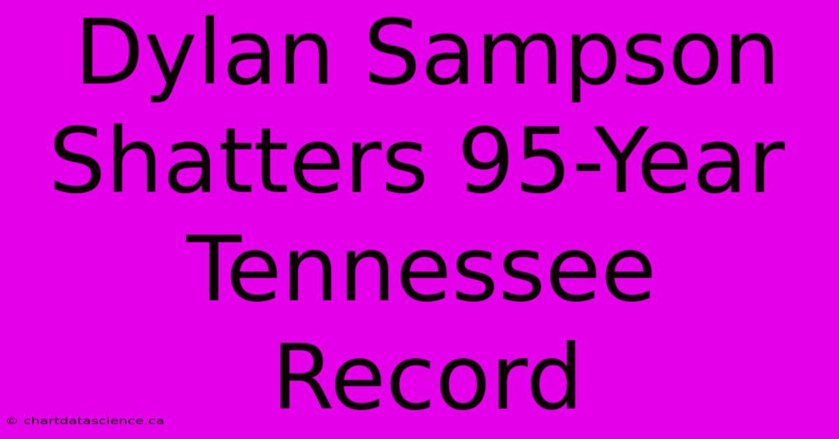 Dylan Sampson Shatters 95-Year Tennessee Record