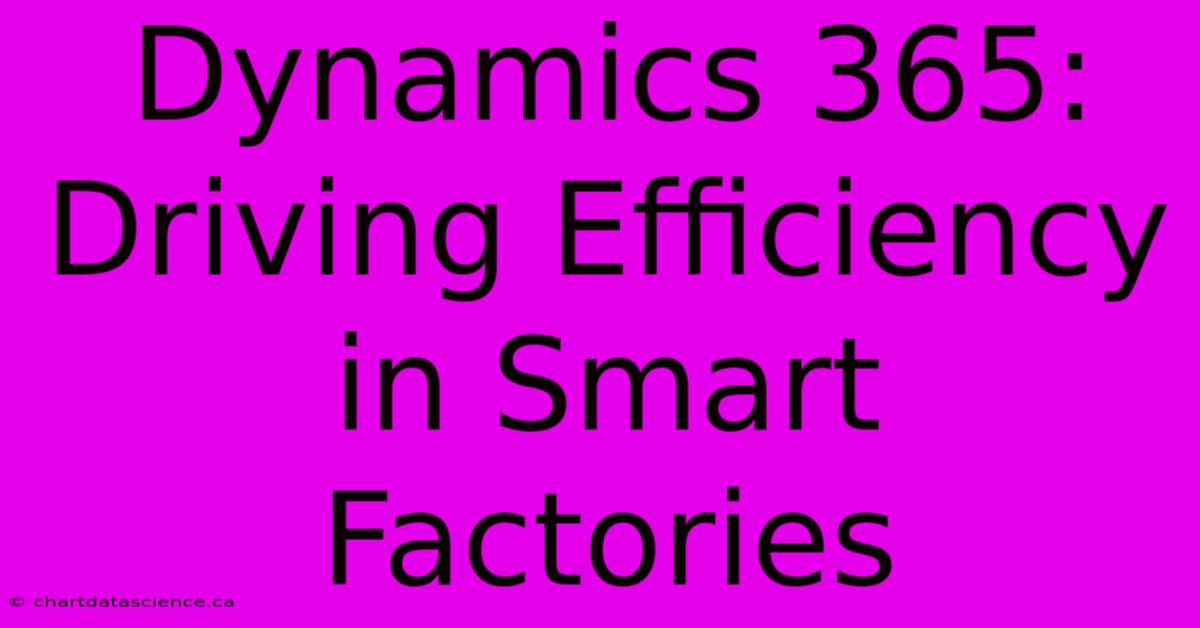 Dynamics 365: Driving Efficiency In Smart Factories