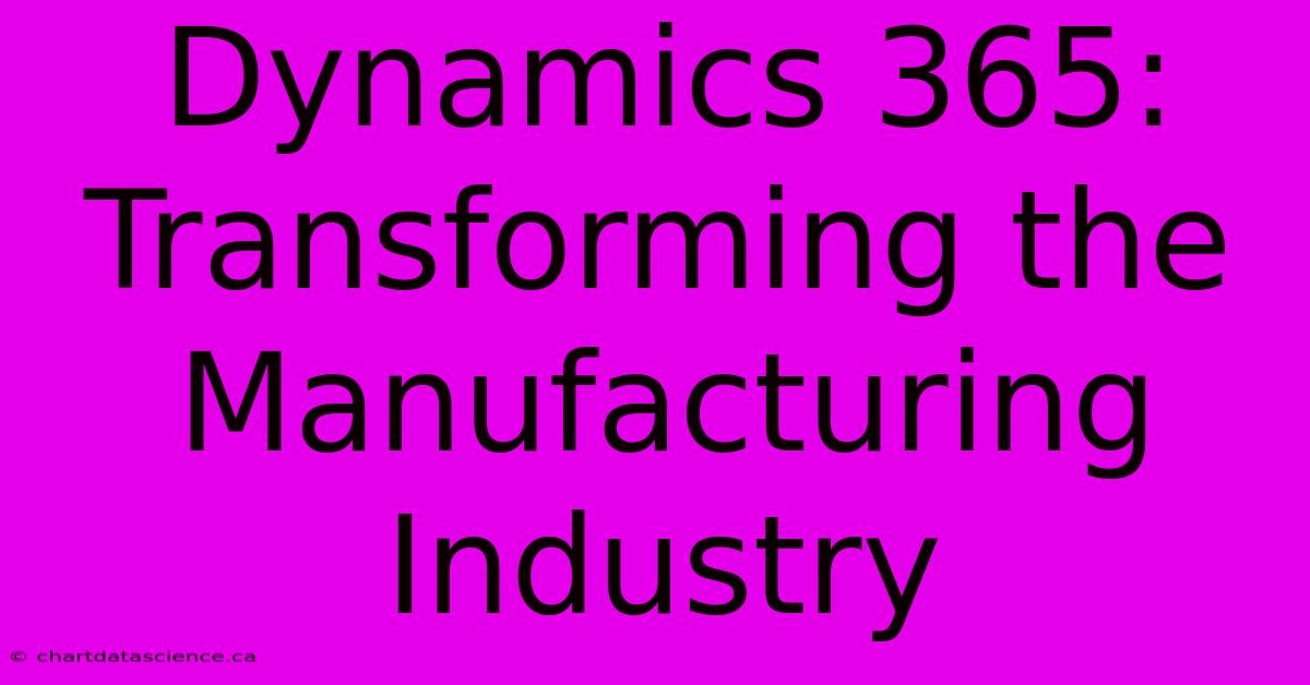 Dynamics 365: Transforming The Manufacturing Industry